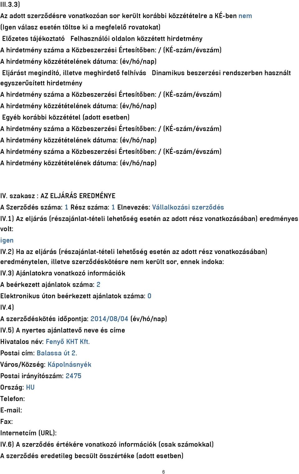 hirdetmény száma a Közbeszerzési Értesítőben: / (KÉ-szám/évszám) Eljárást megindító, illetve meghirdető felhívás Dinamikus beszerzési rendszerben használt egyszerűsített hirdetmény A hirdetmény száma