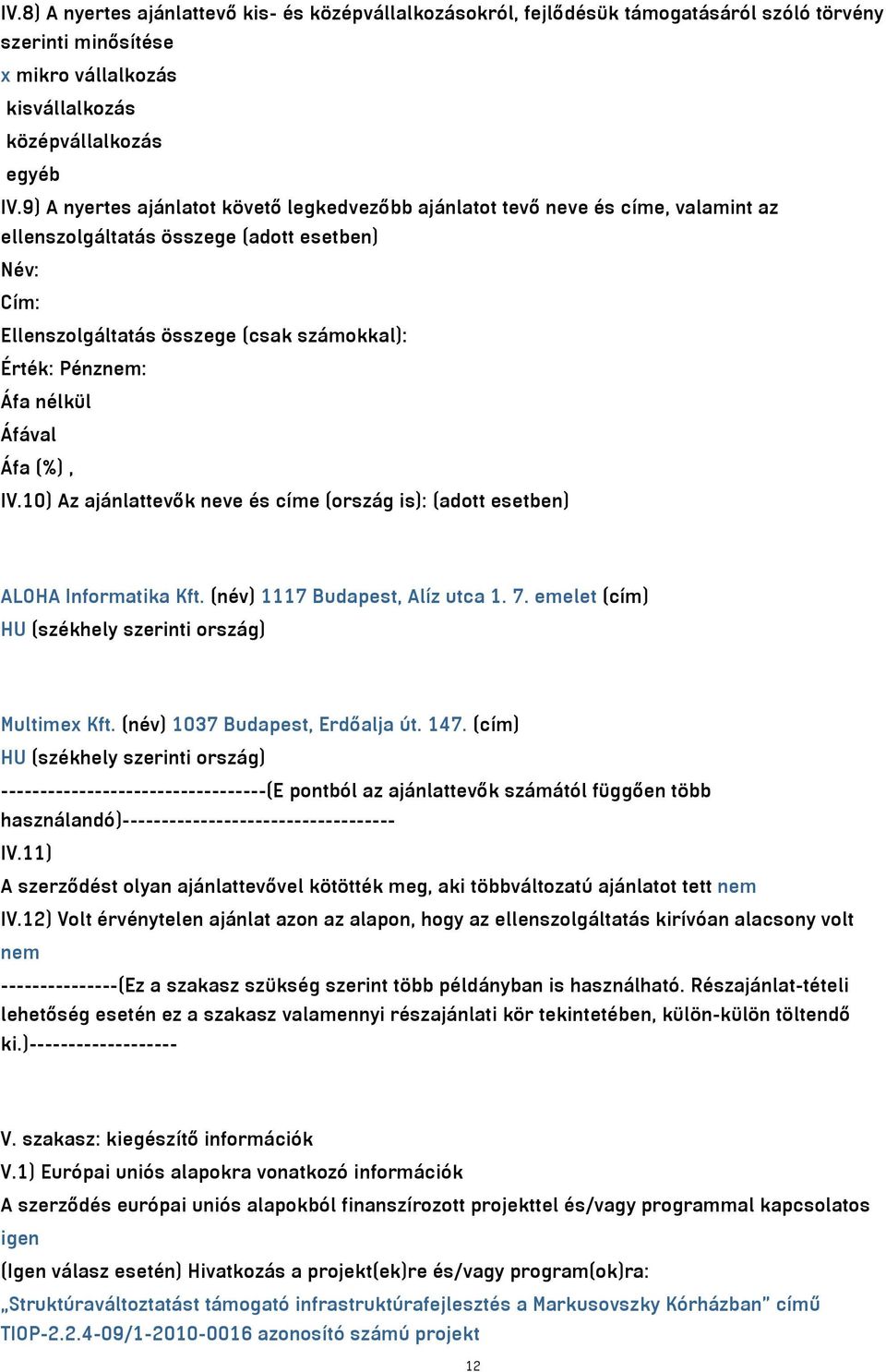 nélkül Áfával Áfa (%), IV.10) Az ajánlattevők neve és címe (ország is): (adott esetben) ALOHA Informatika Kft. (név) 1117 Budapest, Alíz utca 1. 7.