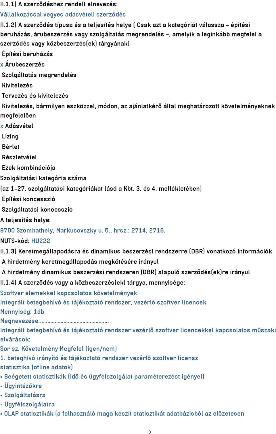 Kivitelezés, bármilyen eszközzel, módon, az ajánlatkérő által meghatározott követelményeknek megfelelően x Adásvétel Lízing Bérlet Részletvétel Ezek kombinációja Szolgáltatási kategória száma (az 1