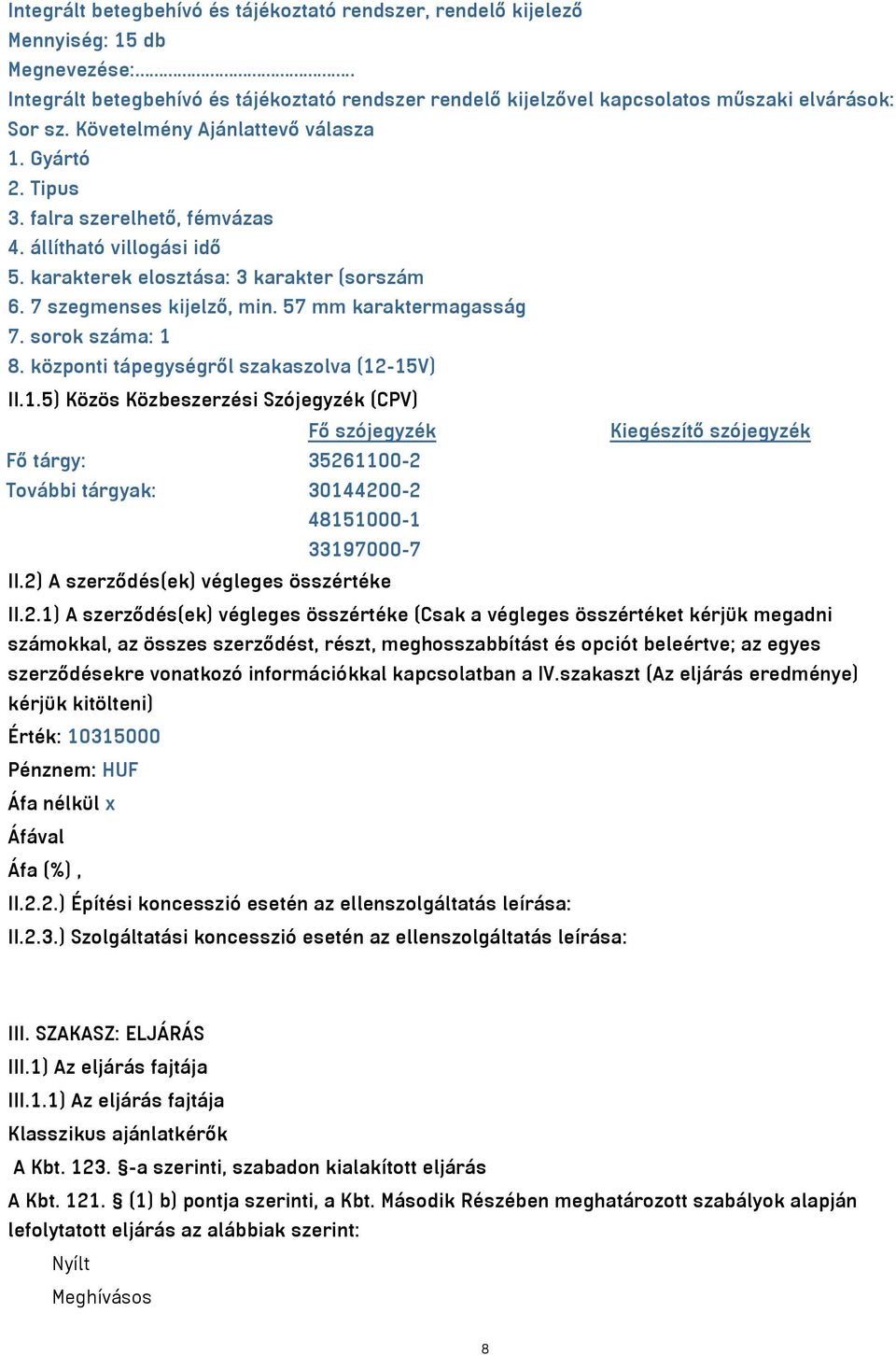 57 mm karaktermagasság 7. sorok száma: 1 8. központi tápegységről szakaszolva (12-15V) II.1.5) Közös Közbeszerzési Szójegyzék (CPV) Fő szójegyzék Kiegészítő szójegyzék Fő tárgy: 35261100-2 További tárgyak: 30144200-2 48151000-1 33197000-7 II.