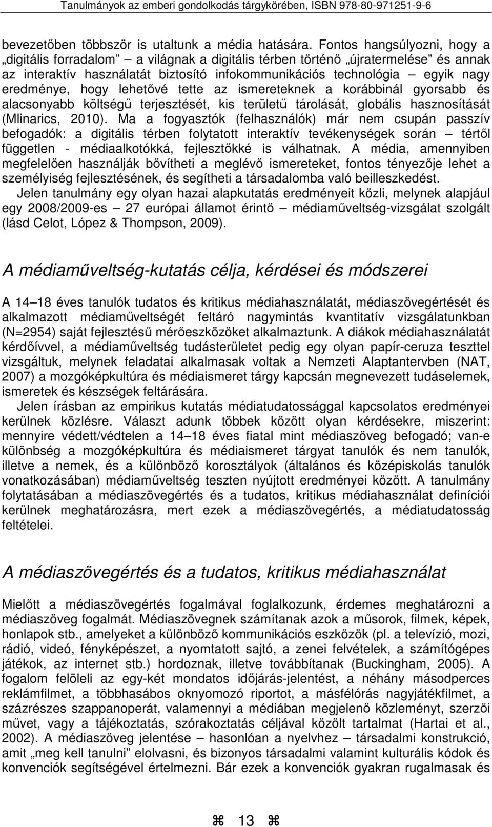 hogy lehetővé tette az ismereteknek a korábbinál gyorsabb és alacsonyabb költségű terjesztését, kis területű tárolását, globális hasznosítását (Mlinarics, 2010).