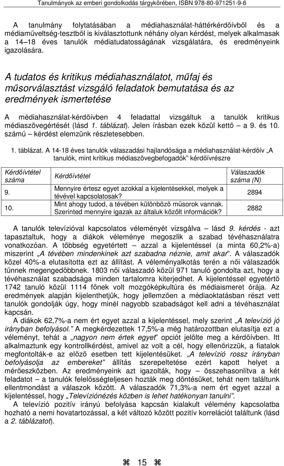 A tudatos és kritikus médiahasználatot, műfaj és műsorválasztást vizsgáló feladatok bemutatása és az eredmények ismertetése A médiahasználat-kérdőívben 4 feladattal vizsgáltuk a tanulók kritikus