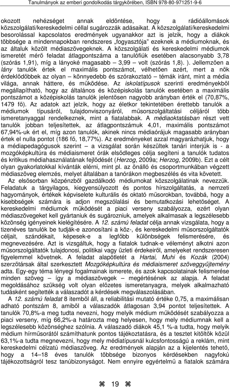 médiaszövegeknek. A közszolgálati és kereskedelmi médiumok ismeretét mérő feladat átlagpontszáma a tanulófiúk esetében alacsonyabb 3,78 (szórás 1,91), míg a lányoké magasabb 3,99 volt (szórás 1,8). ).