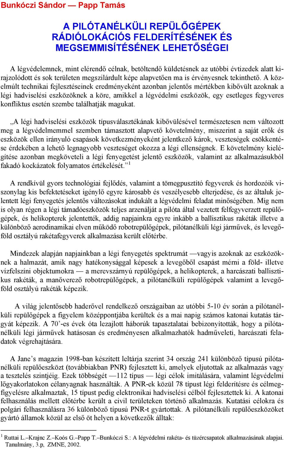 A közelmúlt technikai fejlesztéseinek eredményeként azonban jelentős mértékben kibővült azoknak a légi hadviselési eszközöknek a köre, amikkel a légvédelmi eszközök, egy esetleges fegyveres