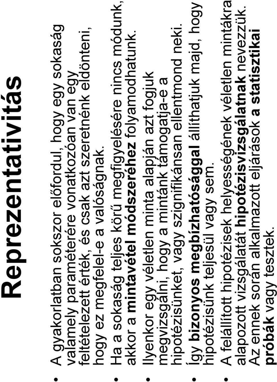 Ilyenkor egy véletlen minta alapján azt fogjuk megvizsgálni, hogy a mintánk támogatja-e a hipotézisünket, vagy szignifikánsan ellentmond neki.