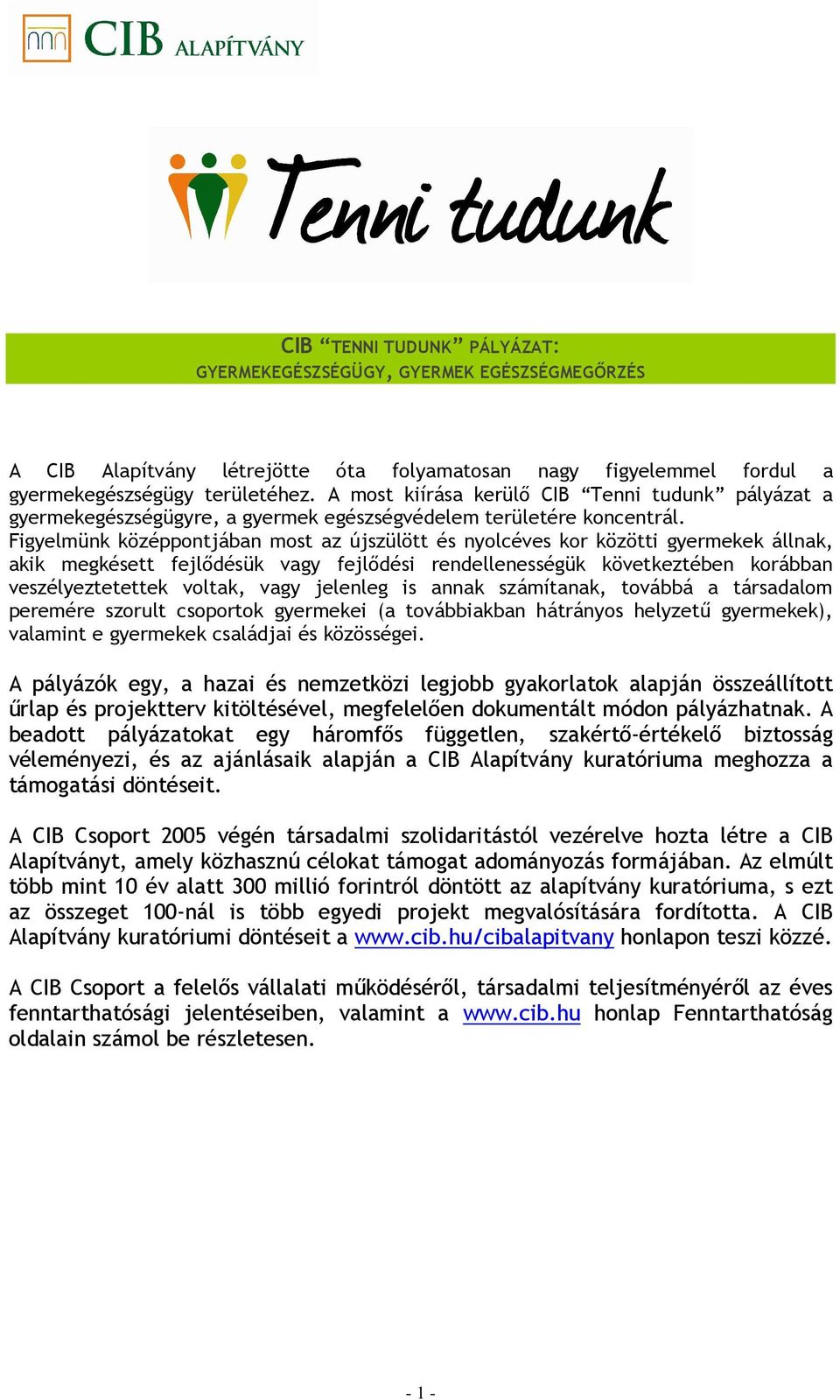 Figyelmünk középpontjában most az újszülött és nyolcéves kor közötti gyermekek állnak, akik megkésett fejlődésük vagy fejlődési rendellenességük következtében korábban veszélyeztetettek voltak, vagy