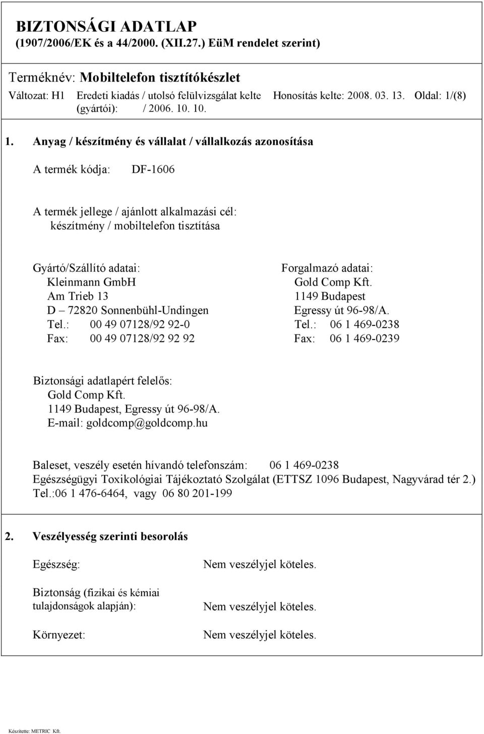 adatai: Kleinmann GmbH Gold Comp Kft. Am Trieb 13 1149 Budapest D 72820 Sonnenbühl-Undingen Egressy út 96-98/A. Tel.: 00 49 07128/92 92-0 Tel.