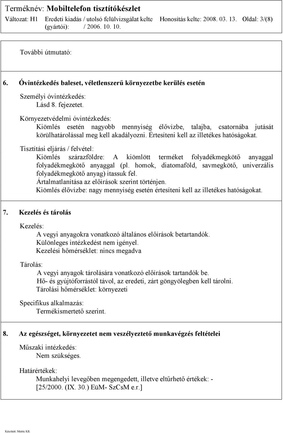 Tisztítási eljárás / felvétel: Kiömlés szárazföldre: A kiömlött terméket folyadékmegkötő anyaggal folyadékmegkötő anyaggal (pl.