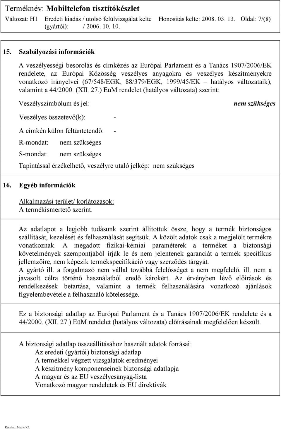 irányelvei (67/548/EGK, 88/379/EGK, 1999/45/EK hatályos változataik), valamint a 44/2000. (XII. 27.