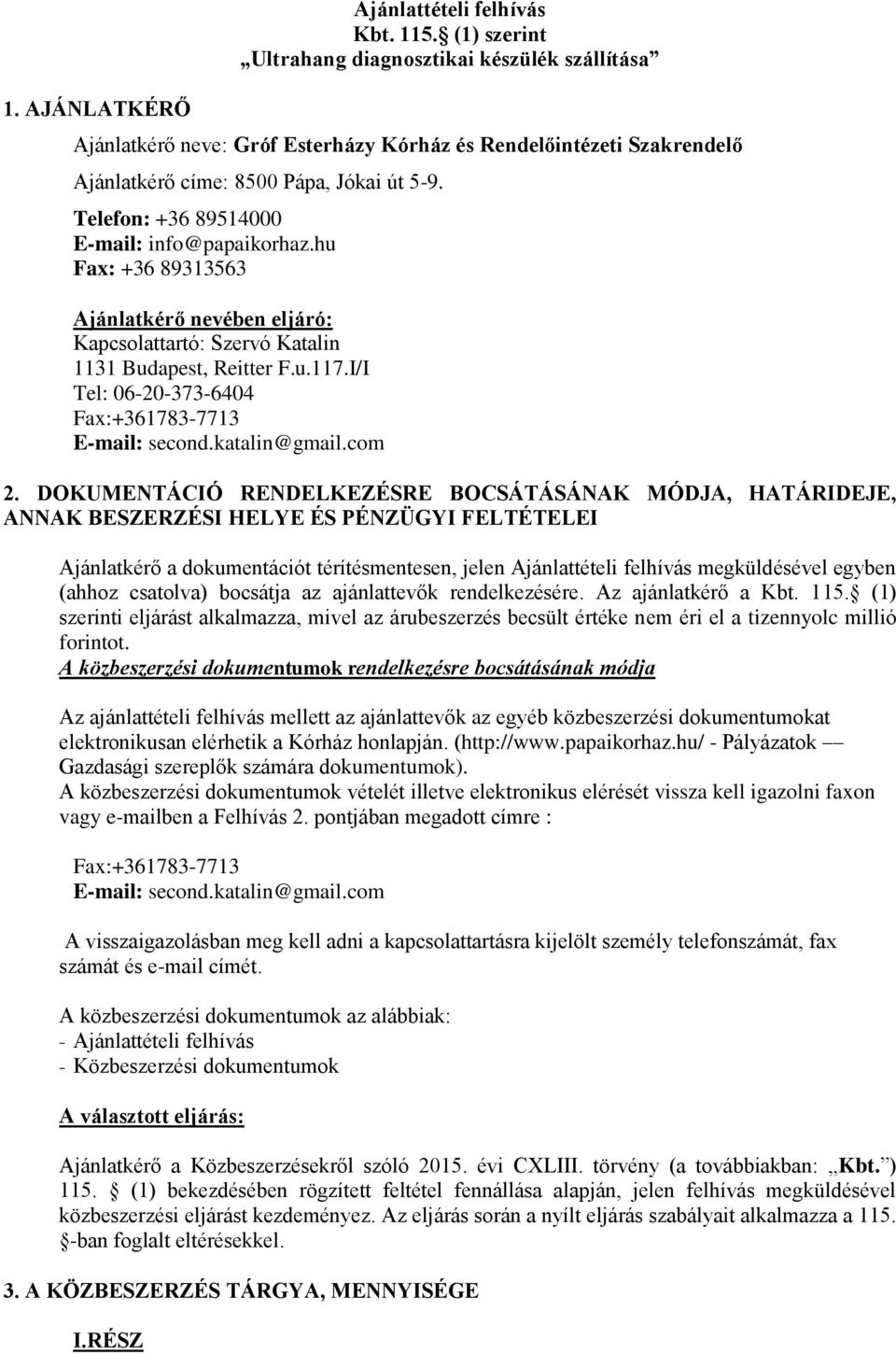 Telefon: +36 89514000 E-mail: info@papaikorhaz.hu Fax: +36 89313563 Ajánlatkérő nevében eljáró: Kapcsolattartó: Szervó Katalin 1131 Budapest, Reitter F.u.117.