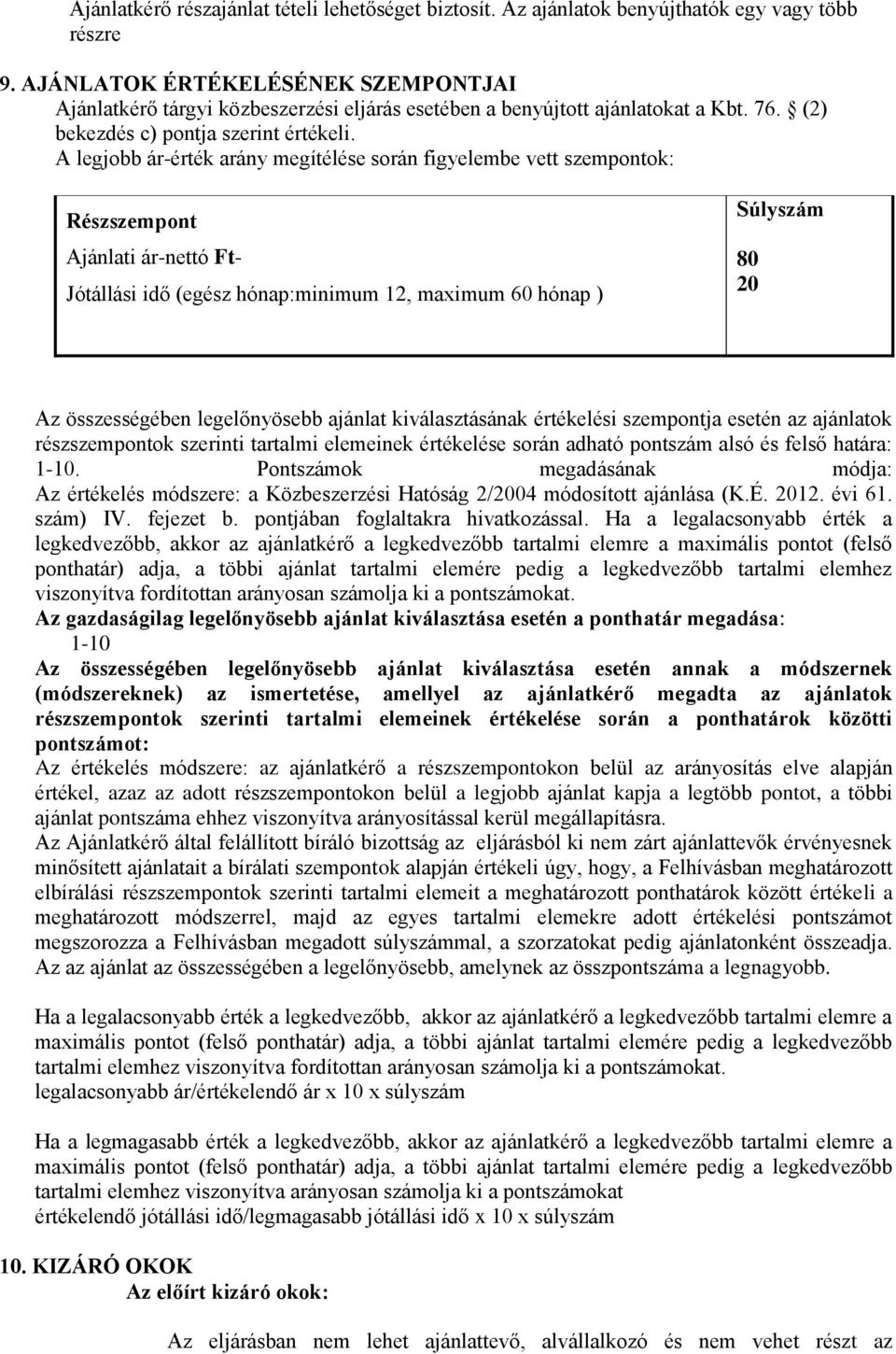 A legjobb ár-érték arány megítélése során figyelembe vett szempontok: Részszempont Ajánlati ár-nettó Ft- Jótállási idő (egész hónap:minimum 12, maximum 60 hónap ) Súlyszám 80 20 Az összességében