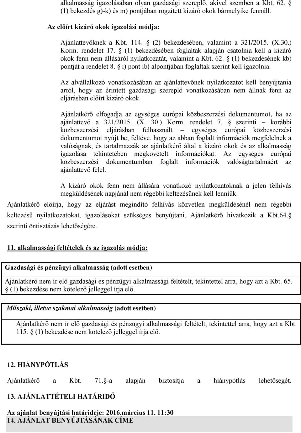 (1) bekezdésében foglaltak alapján csatolnia kell a kizáró okok fenn nem állásáról nyilatkozatát, valamint a Kbt. 62. (1) bekezdésének kb) pontját a rendelet 8.