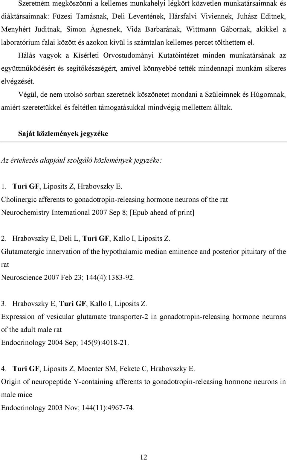 Hálás vagyok a Kísérleti Orvostudományi Kutatóintézet minden munkatársának az együttműködésért és segítőkészségért, amivel könnyebbé tették mindennapi munkám sikeres elvégzését.