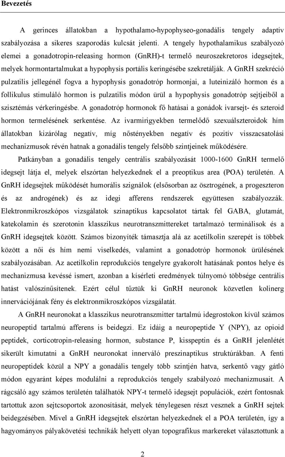 A GnRH szekréció pulzatilis jellegénél fogva a hypophysis gonadotróp hormonjai, a luteinizáló hormon és a follikulus stimuláló hormon is pulzatilis módon ürül a hypophysis gonadotróp sejtjeiből a