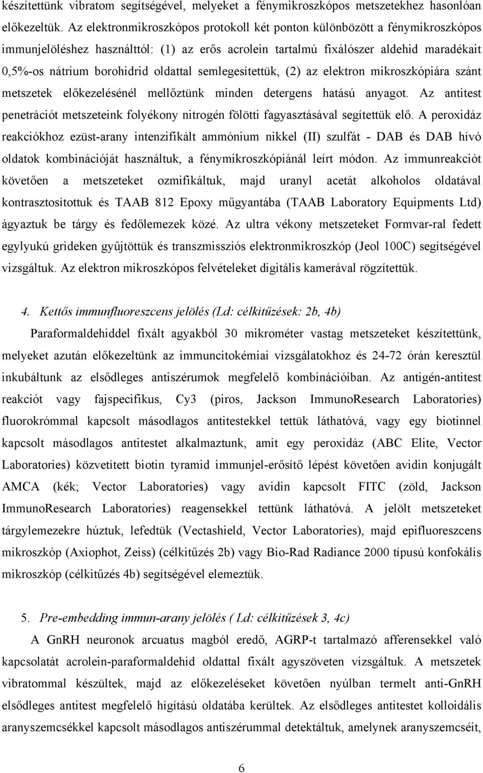 oldattal semlegesítettük, (2) az elektron mikroszkópiára szánt metszetek előkezelésénél mellőztünk minden detergens hatású anyagot.