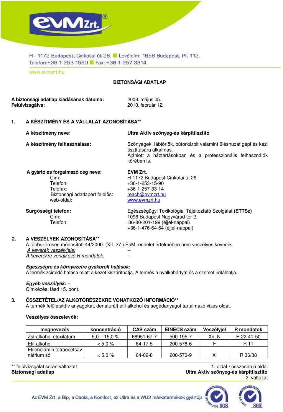 Ajánlott a háztartásokban és a professzionális felhasználók körében is. A gyártó és forgalmazó cég neve: EVM Zrt. Cím: H-1172 Budapest Cinkotai út 26.