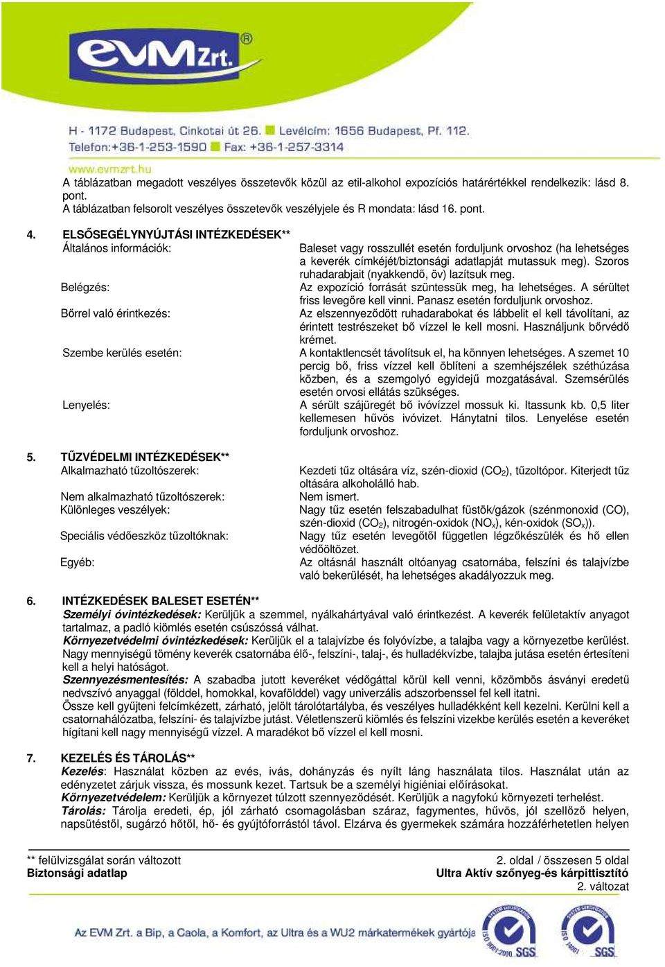 ELSİSEGÉLYNYÚJTÁSI INTÉZKEDÉSEK** Általános információk: Belégzés: Bırrel való érintkezés: Baleset vagy rosszullét esetén forduljunk orvoshoz (ha lehetséges a keverék címkéjét/biztonsági adatlapját