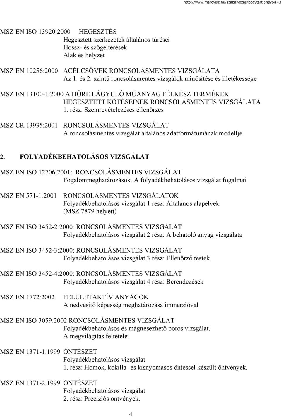 rész: Szemrevételezéses ellenőrzés MSZ CR 13935:2001 A roncsolásmentes vizsgálat általános adatformátumának modellje 2. FOLYADÉKBEHATOLÁSOS VIZSGÁLAT MSZ EN ISO 12706:2001: Fogalommeghatározások.