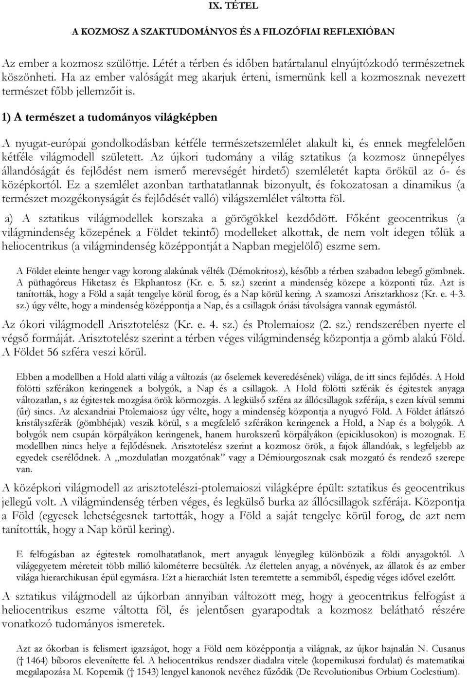 1) A természet a tudományos világképben A nyugat-európai gondolkodásban kétféle természetszemlélet alakult ki, és ennek megfelelően kétféle világmodell született.