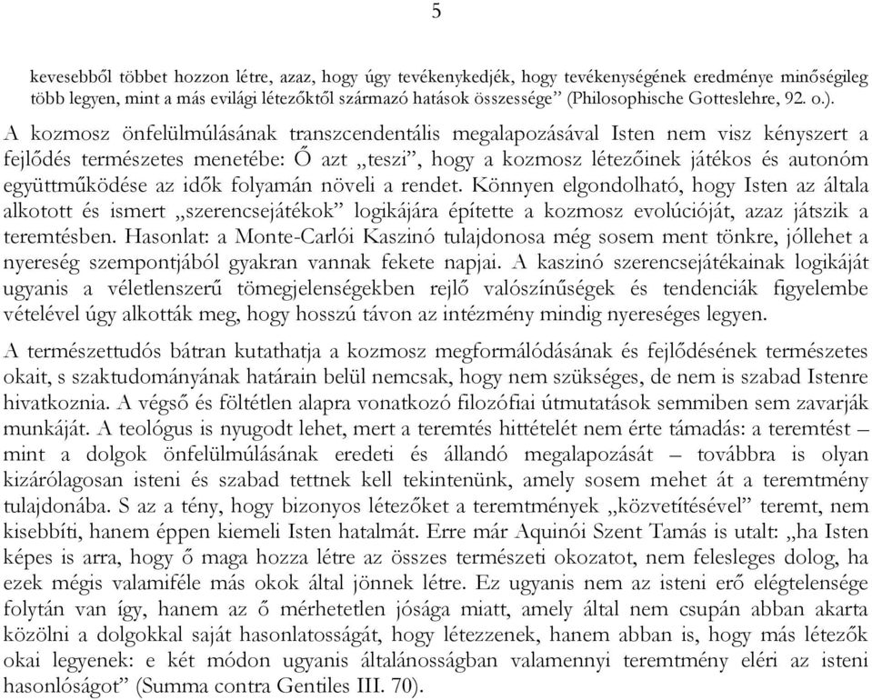 A kozmosz önfelülmúlásának transzcendentális megalapozásával Isten nem visz kényszert a fejlődés természetes menetébe: Ő azt teszi, hogy a kozmosz létezőinek játékos és autonóm együttműködése az idők