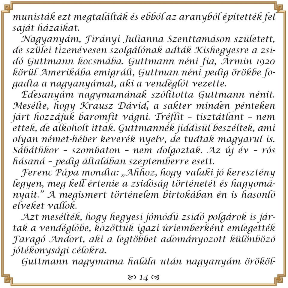 Guttmann néni fia, Ármin 1920 körül Amerikába emigrált, Guttman néni pedig örökbe fogadta a nagyanyámat, aki a vendéglőt vezette. Édesanyám nagymamának szólította Guttmann nénit.