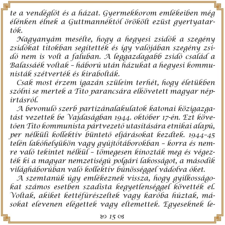 A leggazdagabb zsidó család a Balassáék voltak háború után házukat a hegyesi kommunisták szétverték és kirabolták.