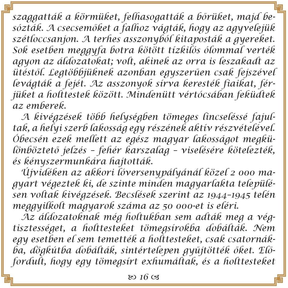 Az asszonyok sírva keresték fiaikat, férjüket a holttestek között. Mindenütt vértócsában feküdtek az emberek.