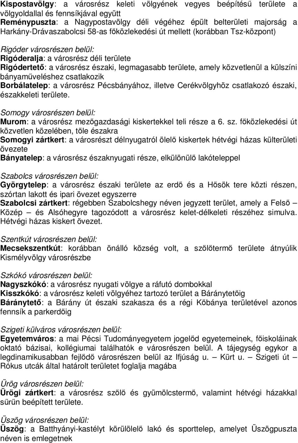 amely közvetlenül a külszíni bányaműveléshez csatlakozik Borbálatelep: a városrész Pécsbányához, illetve Cerékvölgyhöz csatlakozó északi, északkeleti területe.