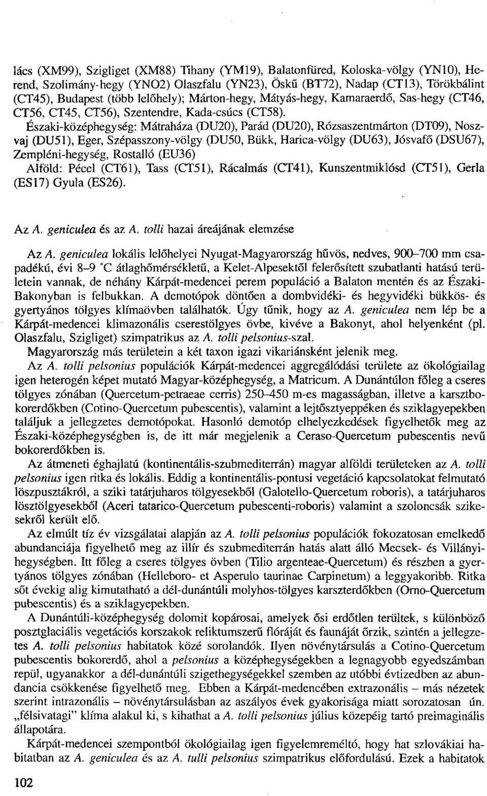 Északi-középhegység: Mátraháza (DU20), Párád (DU20), Rózsaszentmárton (DT09), Noszvaj (DU51), Eger, Szépasszony-völgy (DU50, Bükk, Harica-völgy (DU63), Jósvafő (DSU67), Zempléni-hegység, Rostalló