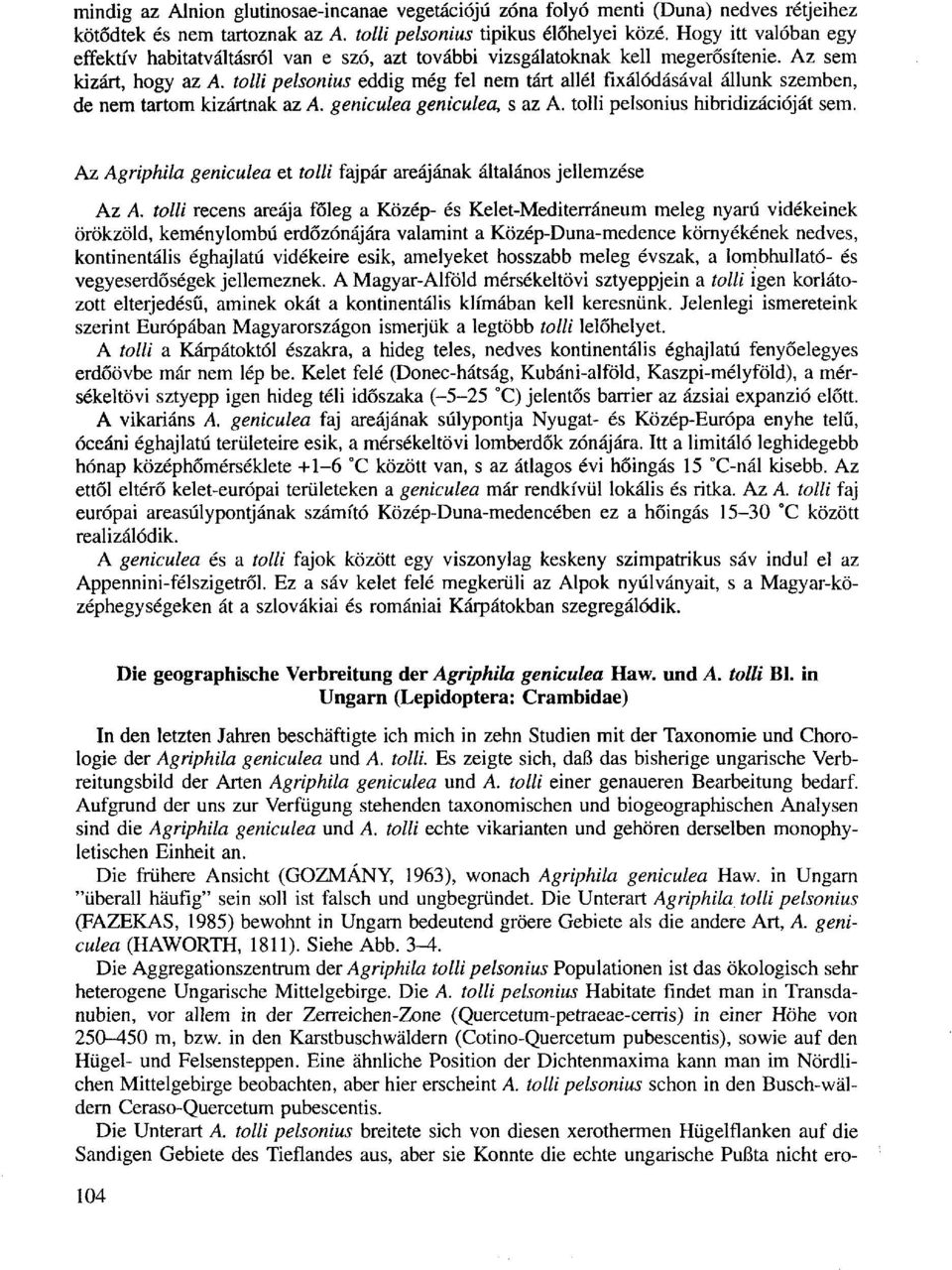 tolli pelsonius eddig még fel nem tárt alléi fixálódásával állunk szemben, de nem tartom kizártnak az A. geniculea geniculea, s az A. tolli pelsonius hibridizációját sem.