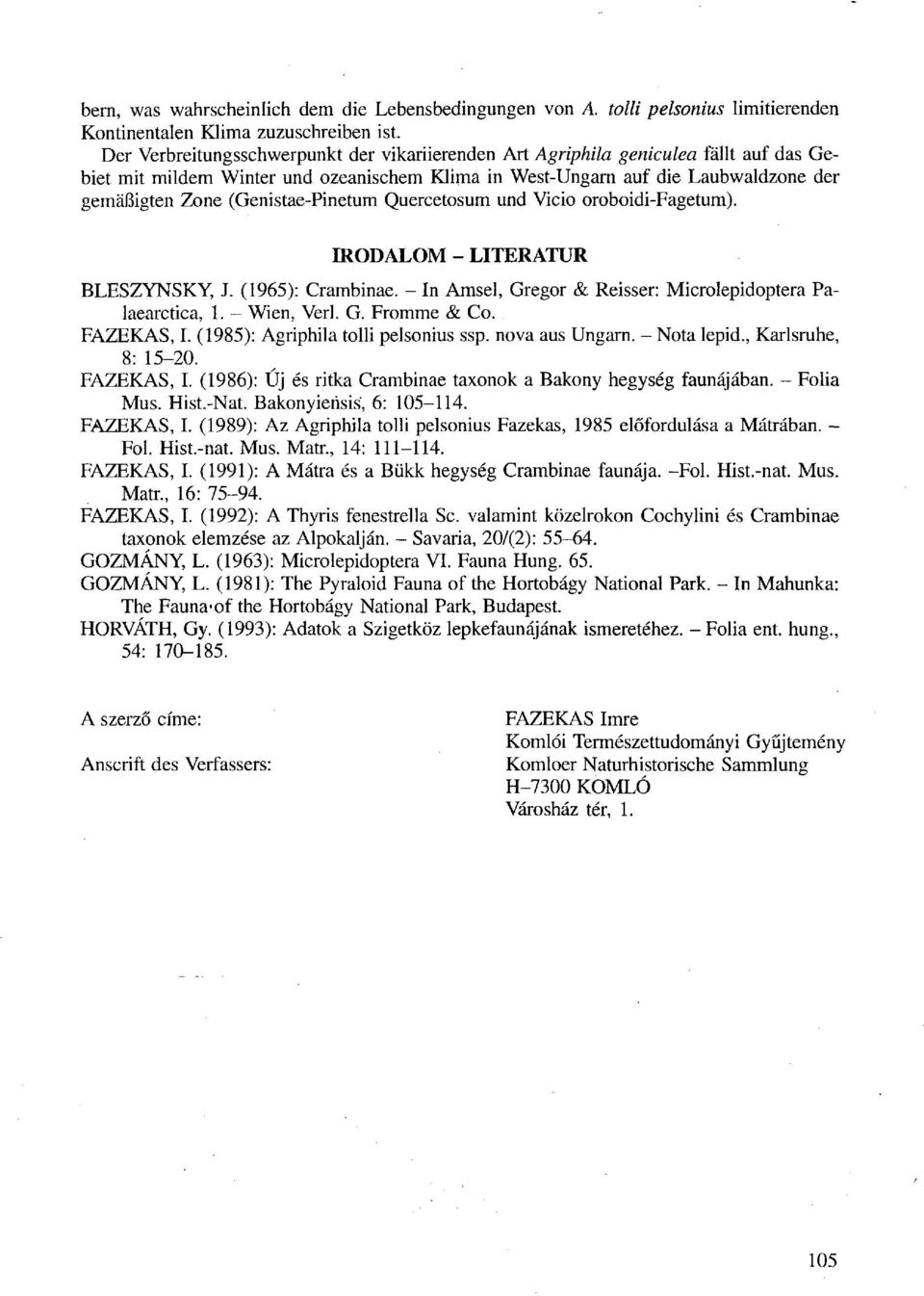 (Genistae-Pinetum Quercetosum und Vicio oroboidi-fagetum). IRODALOM - LITERATUR BLESZYNSKY, J. (1965): Crambinae. - In Amsel, Gregor & Reisser: Microlepidoptera Palaearctica, 1. - Wien, Verl. G. Fromme & Co.