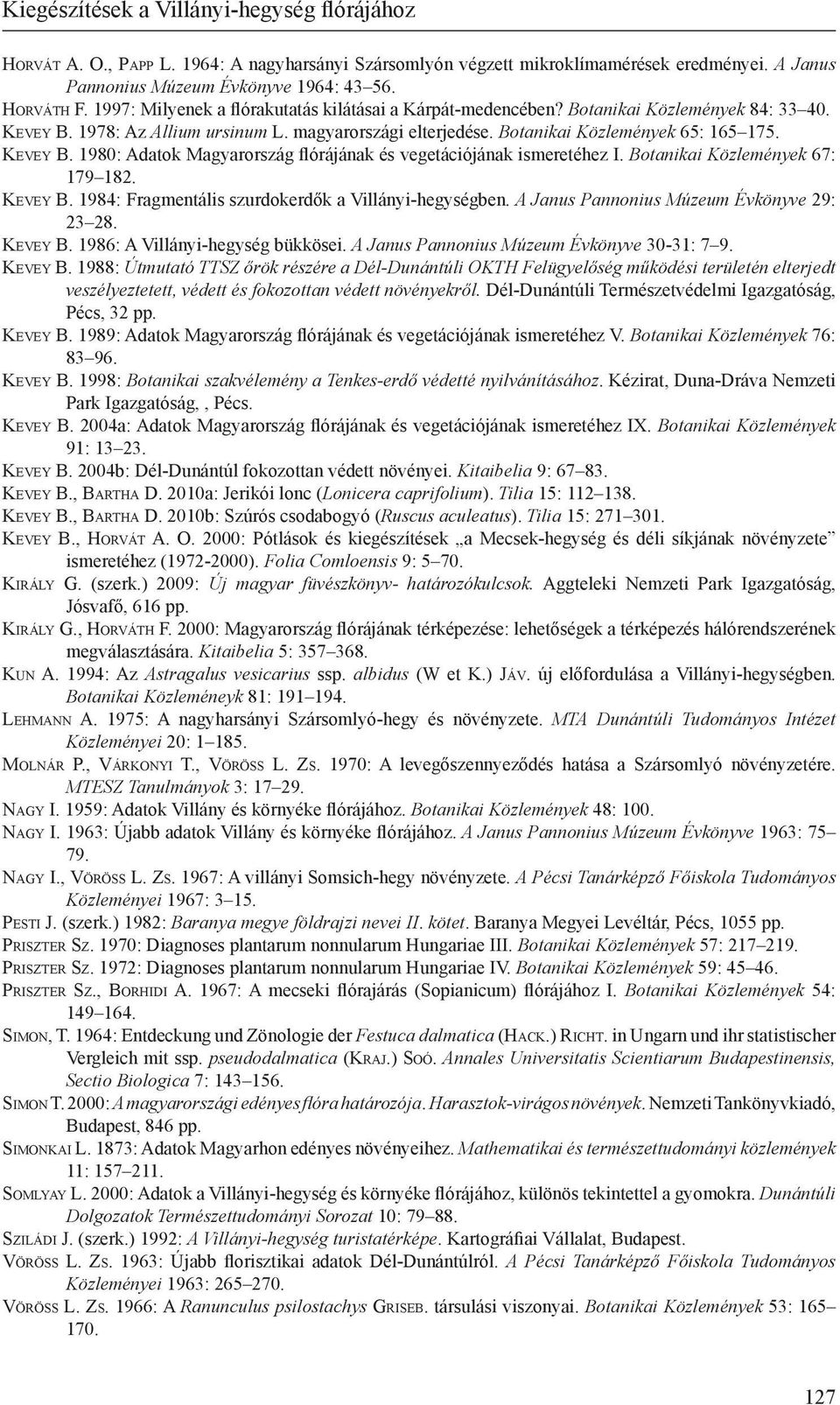 Botanikai Közlemények 65: 165 175. Ke v e y B. 1980: Adatok Magyarország flórájának és vegetációjának ismeretéhez I. Botanikai Közlemények 67: 179 182. Ke v e y B. 1984: Fragmentális szurdokerdők a Villányi-hegységben.