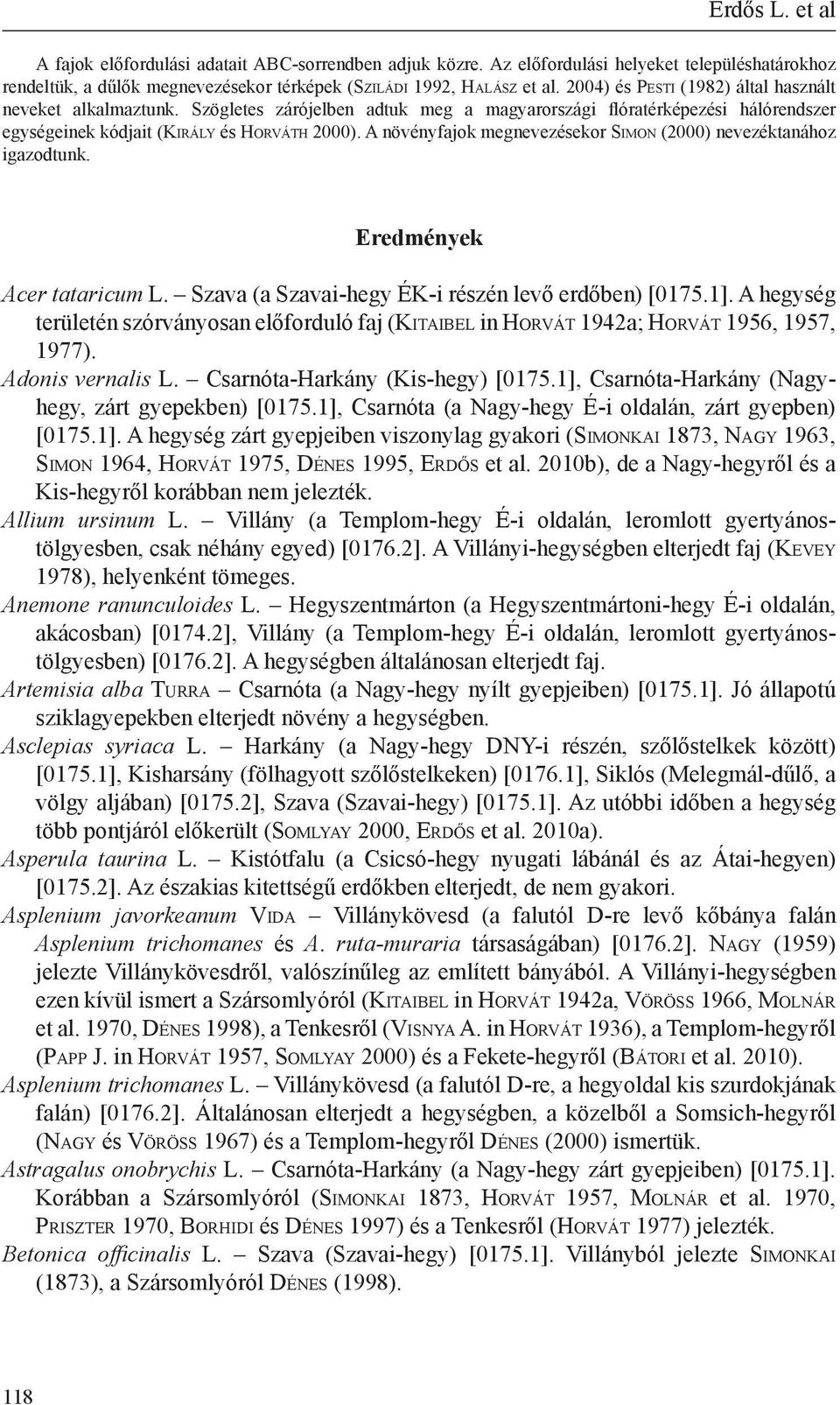 A növényfajok megnevezésekor Si m o n (2000) nevezéktanához igazodtunk. Eredmények Acer tataricum L. Szava (a Szavai-hegy ÉK-i részén levő erdőben) [0175.1].