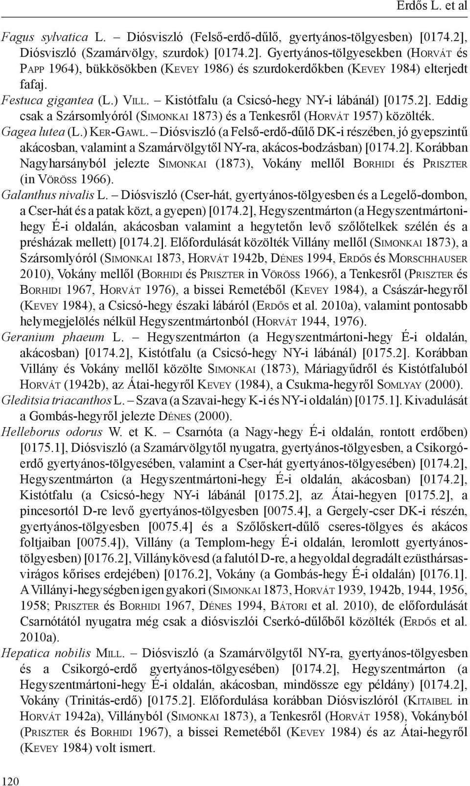 ) Vi l l. Kistótfalu (a Csicsó-hegy NY-i lábánál) [0175.2]. Eddig csak a Szársomlyóról (Si m o n k a i 1873) és a Tenkesről (Ho rv á t 1957) közölték. Gagea lutea (L.) Ke r-gaw l.