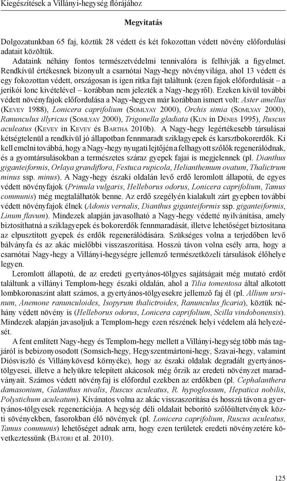 Rendkívül értékesnek bizonyult a csarnótai Nagy-hegy növényvilága, ahol 13 védett és egy fokozottan védett, országosan is igen ritka fajt találtunk (ezen fajok előfordulását a jerikói lonc