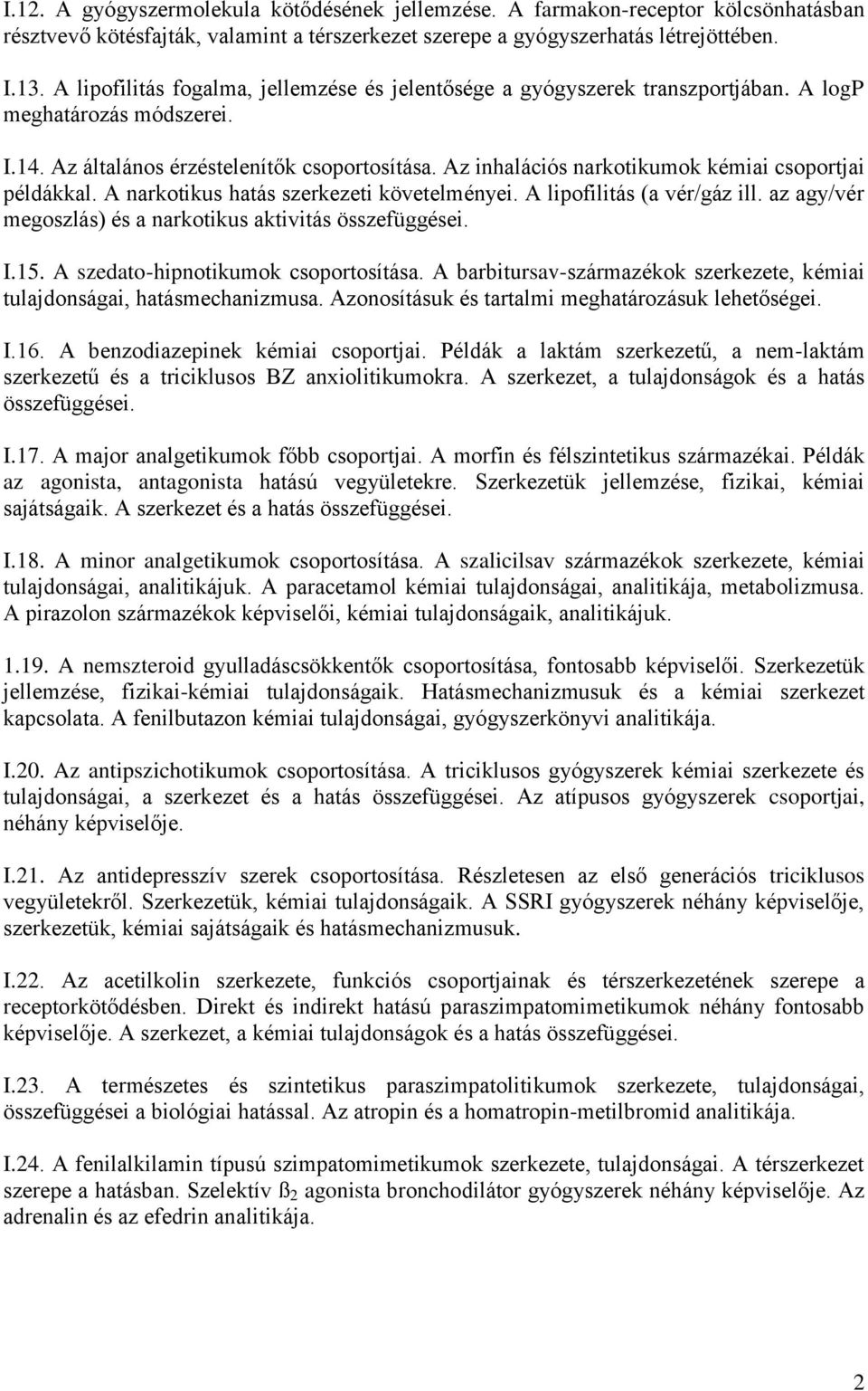 Az inhalációs narkotikumok kémiai csoportjai példákkal. A narkotikus hatás szerkezeti követelményei. A lipofilitás (a vér/gáz ill. az agy/vér megoszlás) és a narkotikus aktivitás összefüggései. I.15.