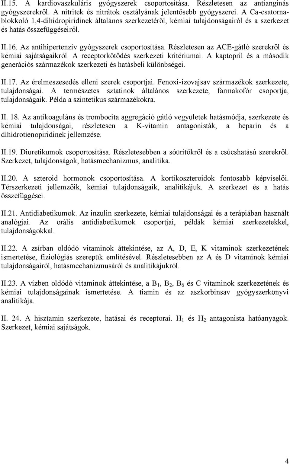 észletesen az ACE-gátló szerekről és kémiai sajátságaikról. A receptorkötődés szerkezeti kritériumai. A kaptopril és a második generációs származékok szerkezeti és hatásbeli különbségei. II.17.