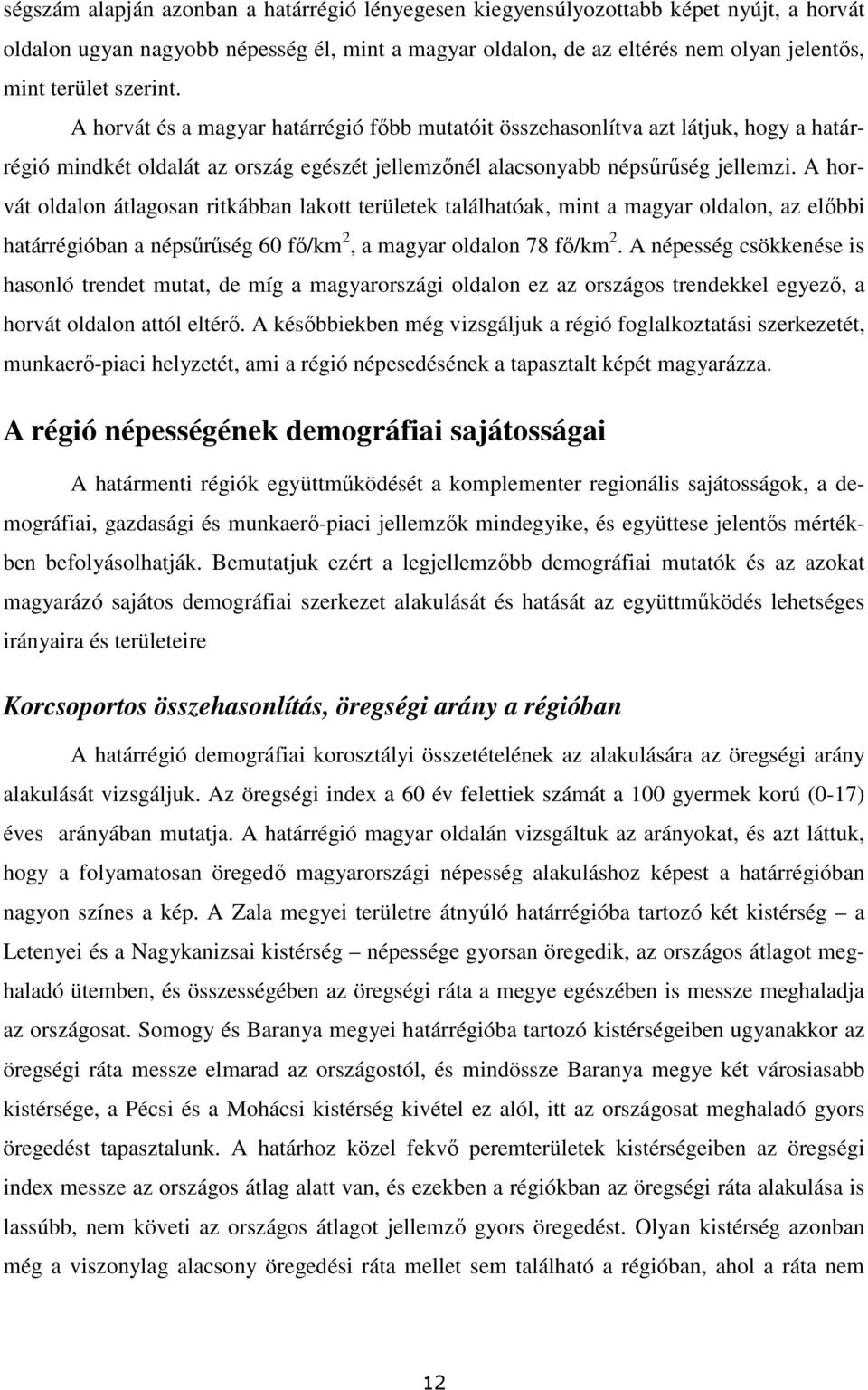 A horvát oldalon átlagosan ritkábban lakott területek találhatóak, mint a magyar oldalon, az elıbbi határrégióban a népsőrőség 60 fı/km 2, a magyar oldalon 78 fı/km 2.