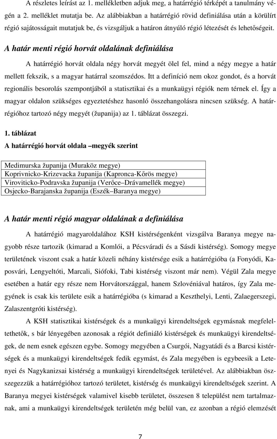 A határ menti régió horvát oldalának definiálása A határrégió horvát oldala négy horvát megyét ölel fel, mind a négy megye a határ mellett fekszik, s a magyar határral szomszédos.