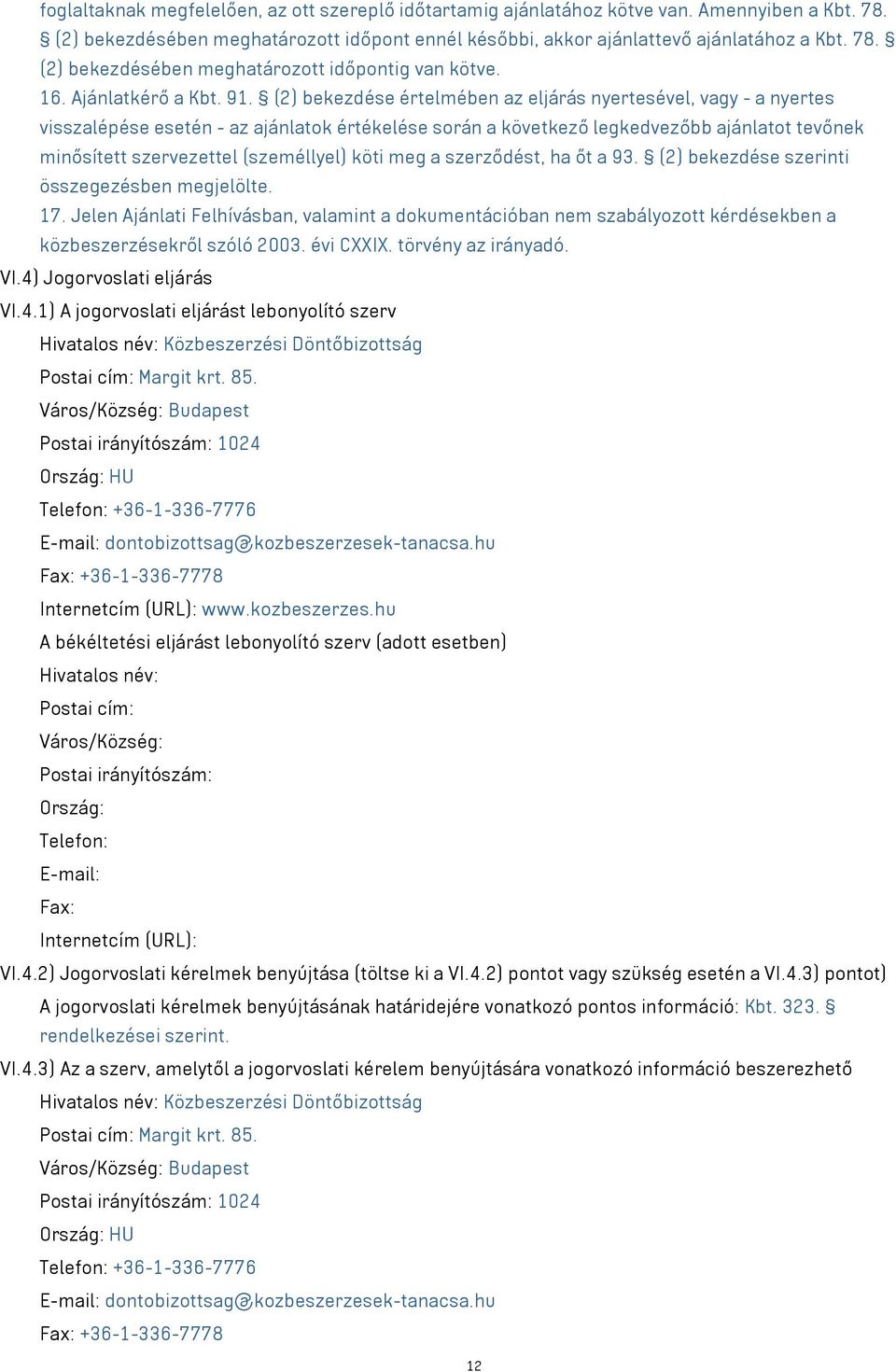 (2) bekezdése értelmében az eljárás nyertesével, vagy - a nyertes visszalépése esetén - az ajánlatok értékelése során a következő legkedvezőbb ajánlatot tevőnek minősített szervezettel (személlyel)