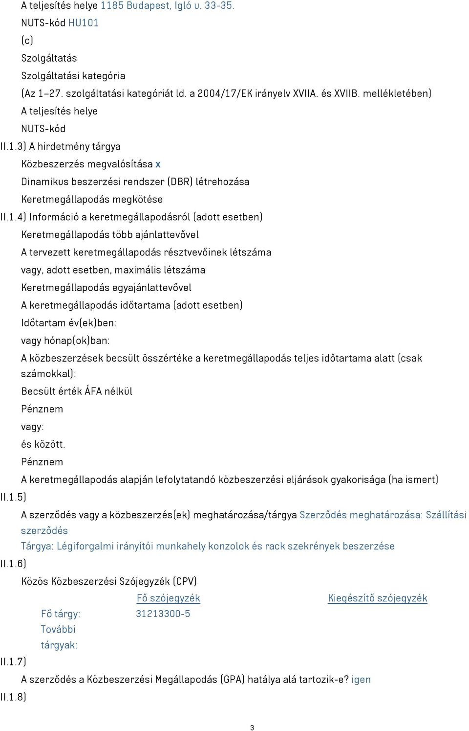 3) A hirdetmény tárgya Közbeszerzés megvalósítása x Dinamikus beszerzési rendszer (DBR) létrehozása Keretmegállapodás megkötése II.1.