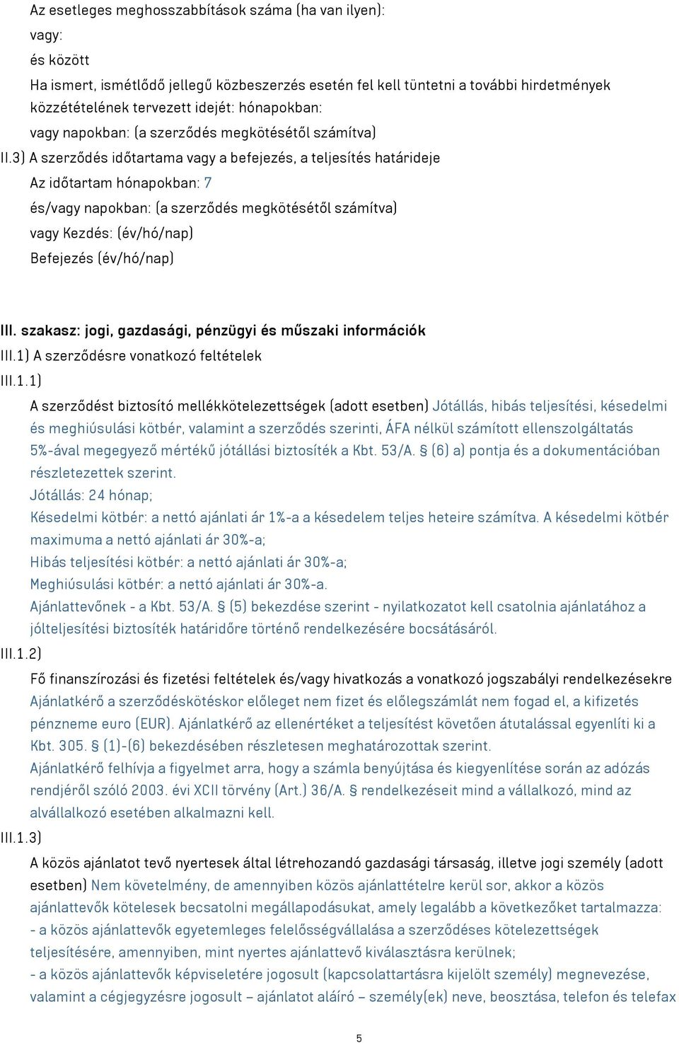 3) A szerződés időtartama vagy a befejezés, a teljesítés határideje Az időtartam hónapokban: 7 és/vagy napokban: (a szerződés megkötésétől számítva) vagy Kezdés: (év/hó/nap) Befejezés (év/hó/nap) III.