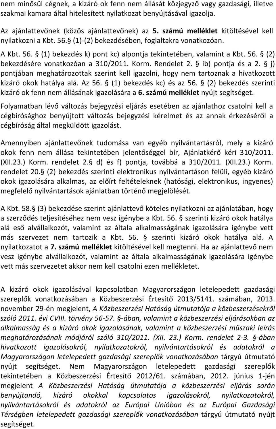 Korm. Rendelet 2. ib) pontja és a 2. j) pontjában meghatározottak szerint kell igazolni, hogy nem tartoznak a hivatkozott kizáró okok hatálya alá. Az 56. (1) bekezdés kc) és az 56.