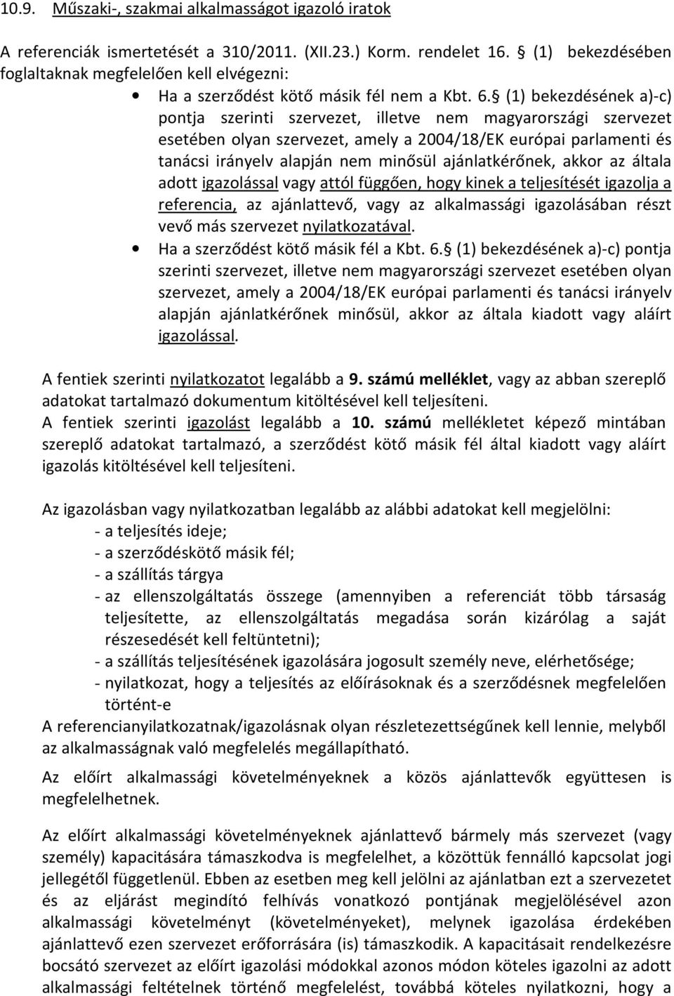 (1) bekezdésének a)-c) pontja szerinti szervezet, illetve nem magyarországi szervezet esetében olyan szervezet, amely a 2004/18/EK európai parlamenti és tanácsi irányelv alapján nem minősül