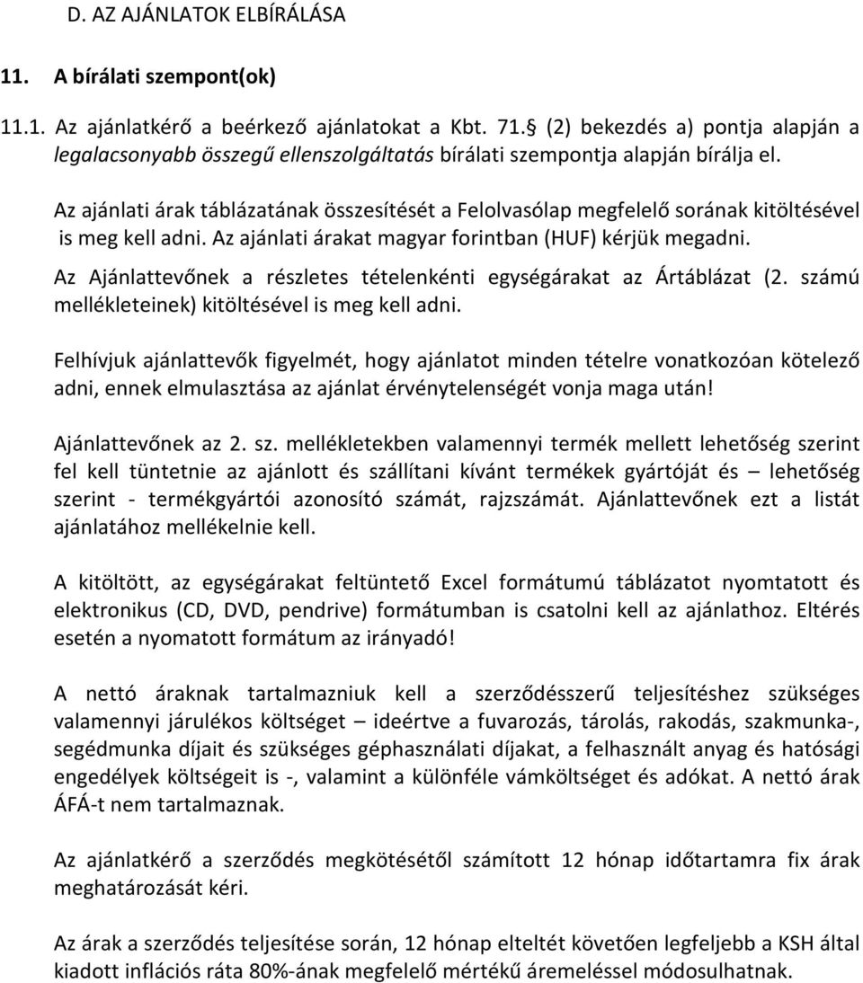 Az ajánlati árak táblázatának összesítését a Felolvasólap megfelelő sorának kitöltésével is meg kell adni. Az ajánlati árakat magyar forintban (HUF) kérjük megadni.