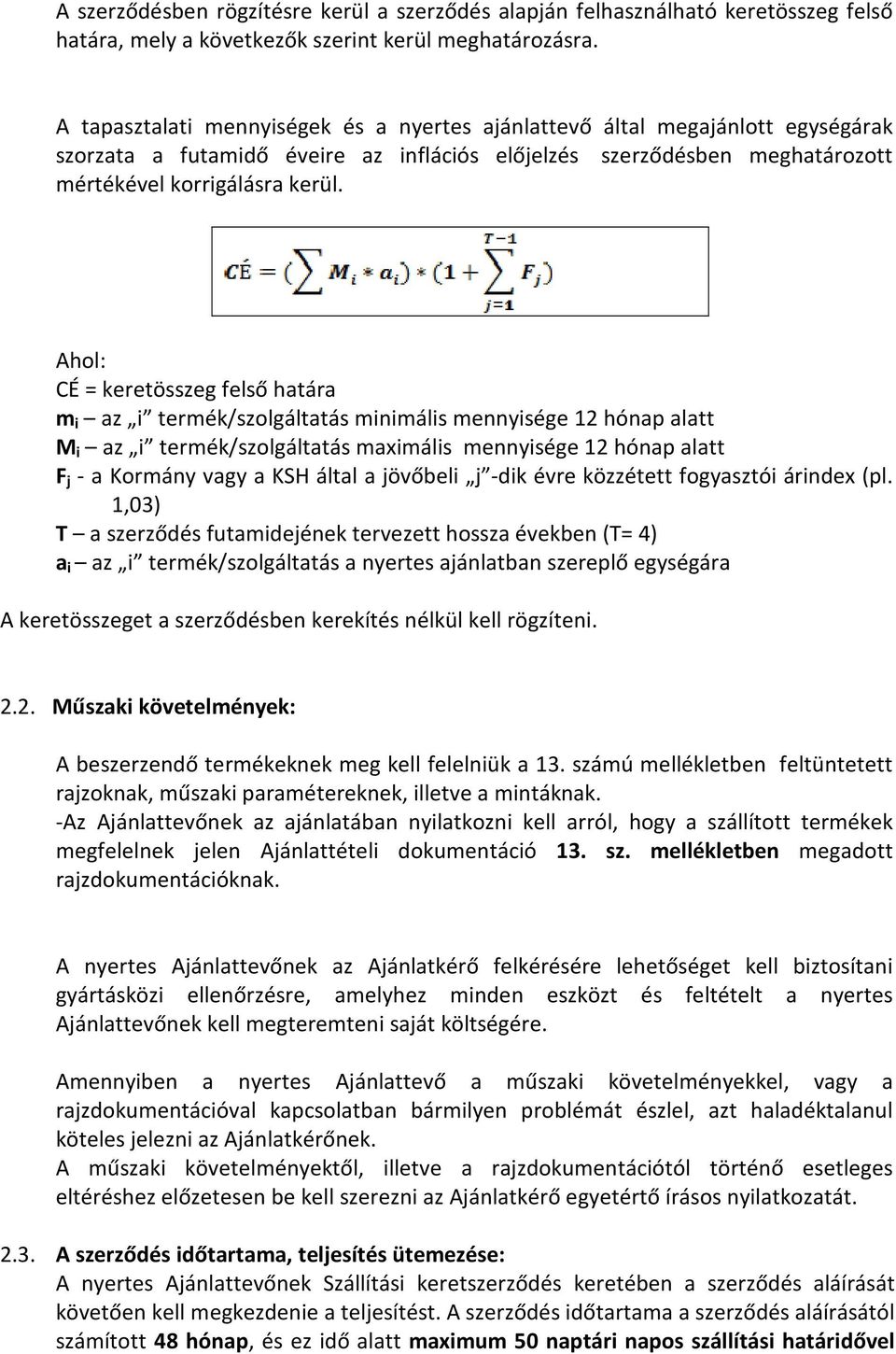 Ahol: CÉ = keretösszeg felső határa m i az i termék/szolgáltatás minimális mennyisége 12 hónap alatt M i az i termék/szolgáltatás maximális mennyisége 12 hónap alatt F j - a Kormány vagy a KSH által