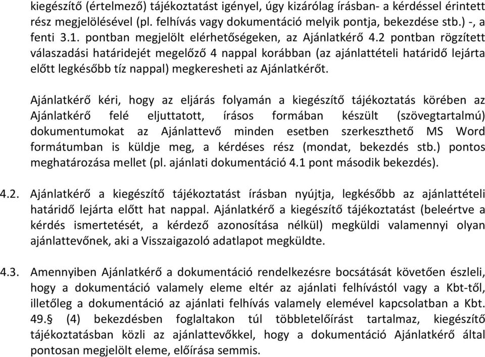 2 pontban rögzített válaszadási határidejét megelőző 4 nappal korábban (az ajánlattételi határidő lejárta előtt legkésőbb tíz nappal) megkeresheti az Ajánlatkérőt.