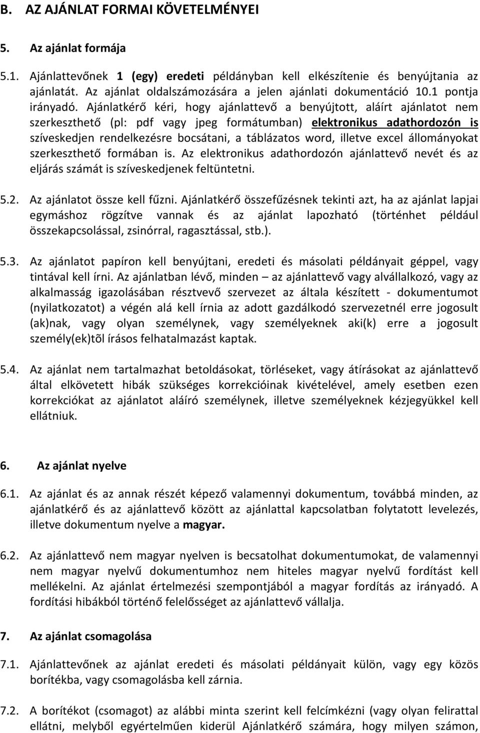 Ajánlatkérő kéri, hogy ajánlattevő a benyújtott, aláírt ajánlatot nem szerkeszthető (pl: pdf vagy jpeg formátumban) elektronikus adathordozón is szíveskedjen rendelkezésre bocsátani, a táblázatos