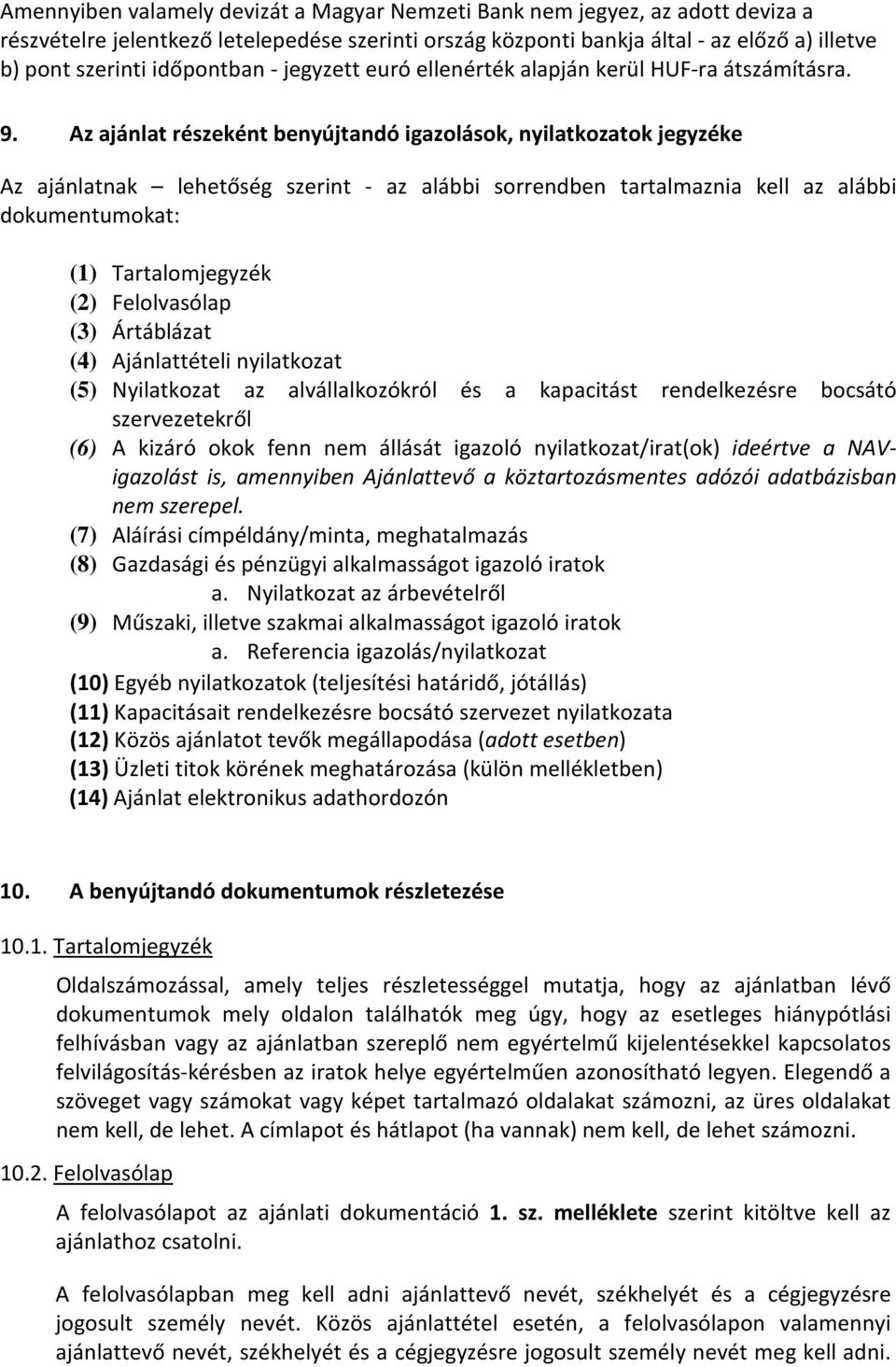 Az ajánlat részeként benyújtandó igazolások, nyilatkozatok jegyzéke Az ajánlatnak lehetőség szerint - az alábbi sorrendben tartalmaznia kell az alábbi dokumentumokat: (1) Tartalomjegyzék (2)