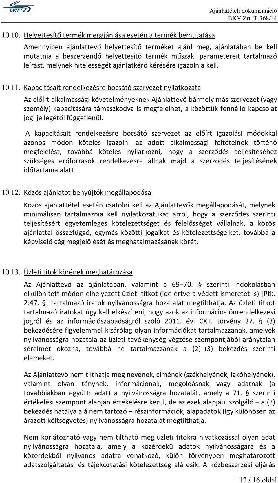 Kapacitásait rendelkezésre bocsátó szervezet nyilatkozata Az előírt alkalmassági követelményeknek Ajánlattevő bármely más szervezet (vagy személy) kapacitására támaszkodva is megfelelhet, a közöttük